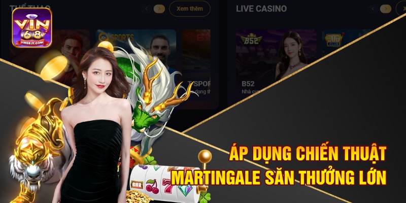 Áp dụng chiến thuật Martingale săn thưởng lớn