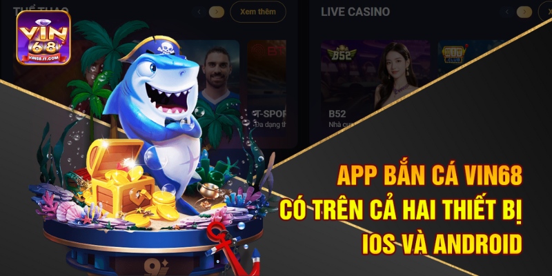 App bắn cá Vin68 có trên cả hai thiết bị IOS và Android
