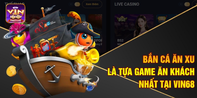Mẹo Bắn Cá Ăn Xu Vin68 – Săn Xu Cực Nhanh, Thưởng Cực Khủng 1 Bắn cá ăn xu là tựa game ăn khách nhất tại Vin68