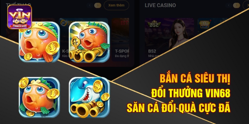 Bắn Cá Siêu Thị Đổi Thưởng Vin68 – Săn Cá Đổi Quà Cực Đã