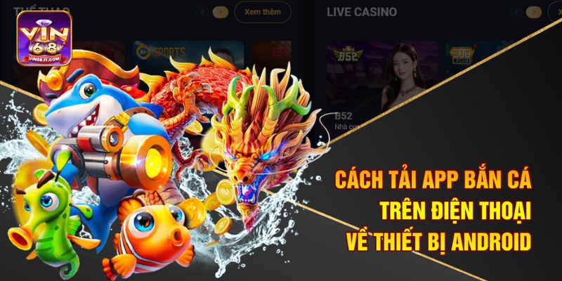 Cách tải app bắn cá trên điện thoại về thiết bị Android
