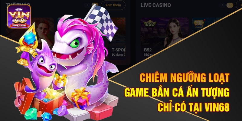 Chiêm ngưỡng loạt game bắn cá ấn tượng chỉ có tại Vin68