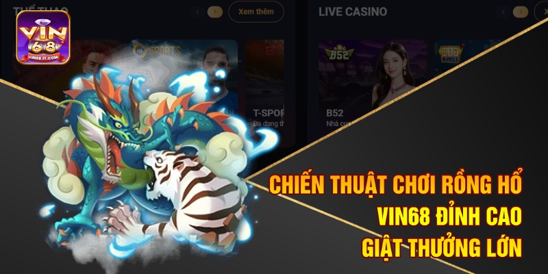 Chiến Thuật Chơi Rồng Hổ Vin68 Đỉnh Cao - Giật Thưởng Lớn 