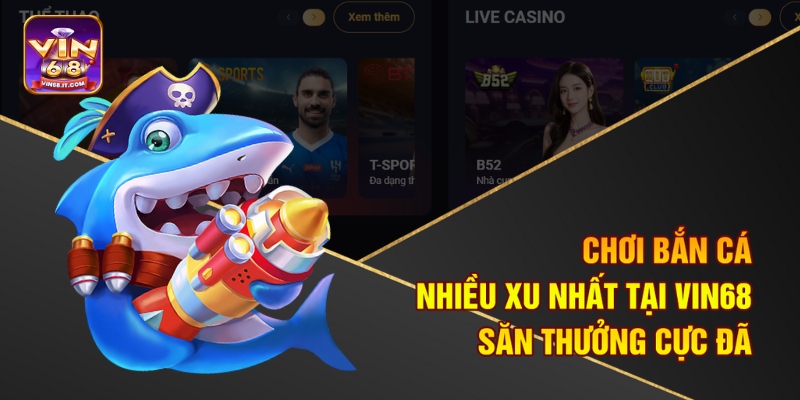Chơi Bắn Cá Nhiều Xu Nhất Tại Vin68 - Săn Thưởng Cực Đã
