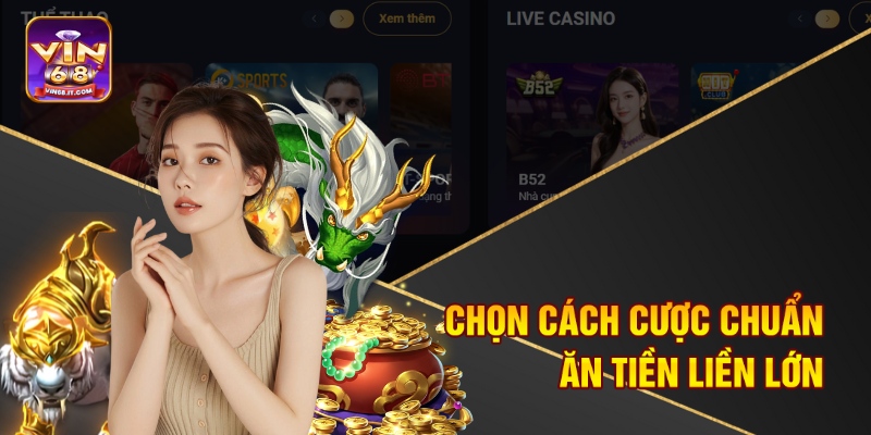 Chọn cách cược chuẩn, ăn tiền liền lớn 