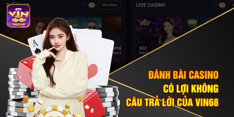 Đánh Bài Casino Có Lợi Không - Câu Trả Lời Của Vin68