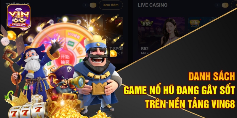 Danh sách game nổ hũ đang gây sốt trên nền tảng Vin68