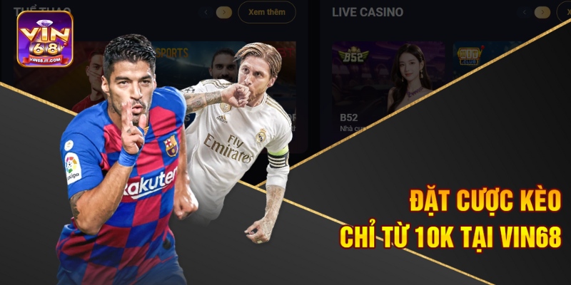 Đặt cược kèo chỉ từ 10K tại Vin68