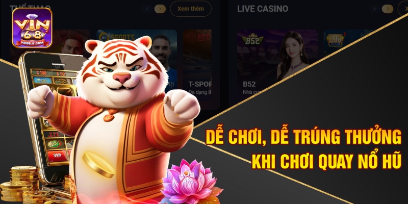 Dễ chơi, dễ trúng thưởng khi chơi quay nổ hũ