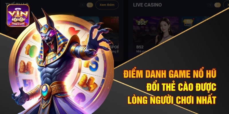 Điểm danh game nổ hũ đổi thẻ cào được lòng người chơi nhất
