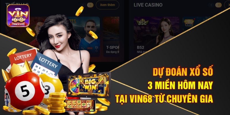 Dự Đoán Xổ Số 3 Miền Hôm Nay Tại Vin68 Từ Chuyên Gia