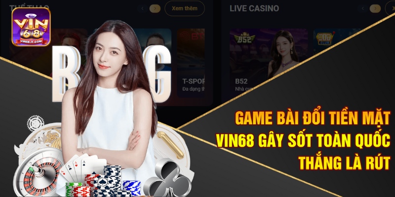 Game Bài Đổi Tiền Mặt Vin68 Gây Sốt Toàn Quốc – Thắng Là Rút