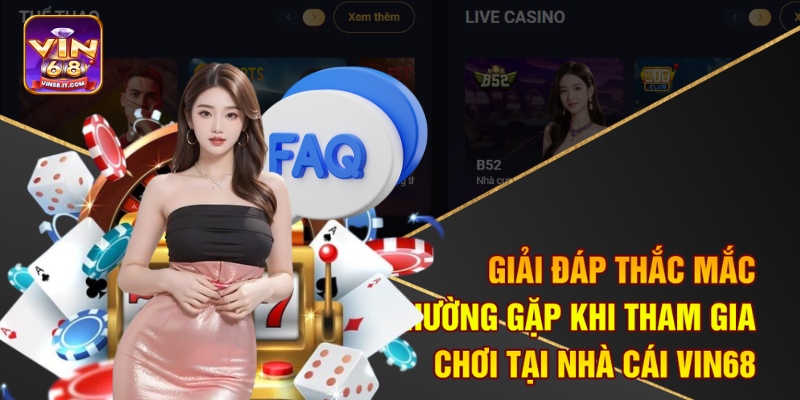 Giải đáp thắc mắc thường gặp khi tham gia chơi tại nhà cái Vin68