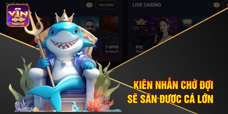 Bật Mí Kỹ Thuật Bắn Cá Chuẩn Xác Vin68 Giúp Bạn Thắng Lớn 2 Kiên nhẫn chờ đợi sẽ săn được cá lớn