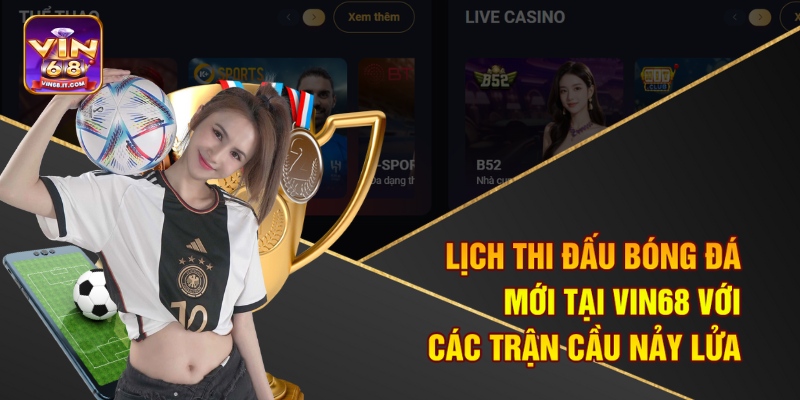 Lịch Thi Đấu Bóng Đá Mới Tại Vin68 Với Các Trận Cầu Nảy Lửa