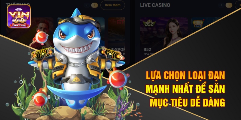 Mẹo Bắn Cá Ăn Xu Vin68 – Săn Xu Cực Nhanh, Thưởng Cực Khủng 3 Lựa chọn loại đạn mạnh nhất để săn mục tiêu dễ dàng