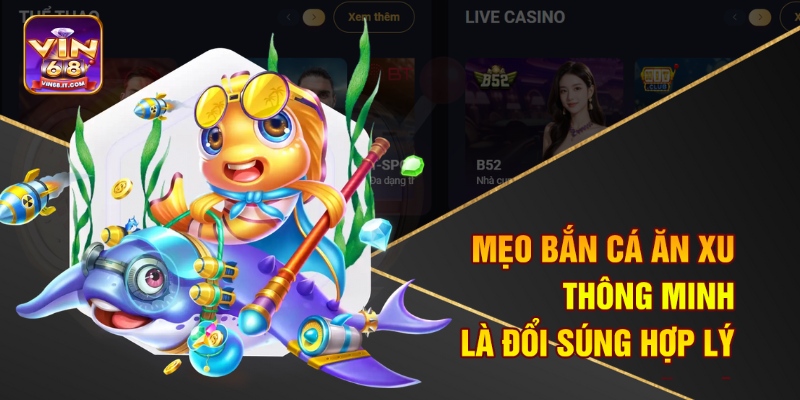 Mẹo Bắn Cá Ăn Xu Vin68 – Săn Xu Cực Nhanh, Thưởng Cực Khủng 4 Mẹo bắn cá ăn xu thông minh là đổi súng hợp lý