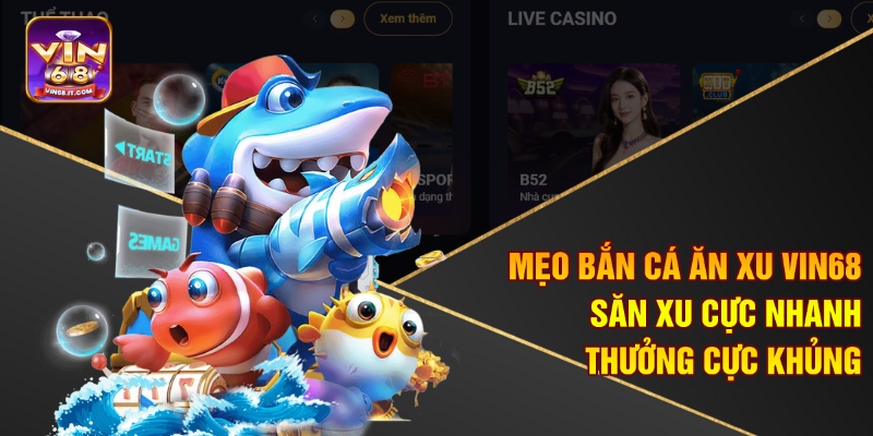 Mẹo Bắn Cá Ăn Xu Vin68 – Săn Xu Cực Nhanh, Thưởng Cực Khủng