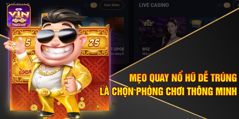 Mẹo quay nổ hũ dễ trúng là chọn phòng chơi thông minh