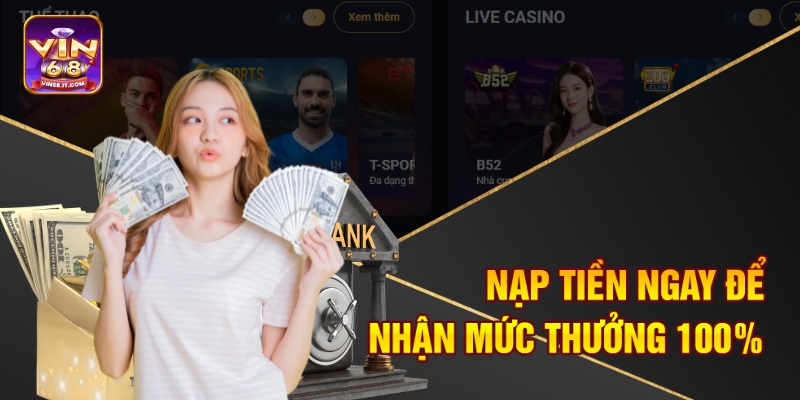Nạp tiền ngay để nhận mức thưởng 100%