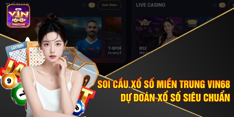 Soi Cầu Xổ Số Miền Trung Vin68 – Dự Đoán Xổ Số Siêu Chuẩn 