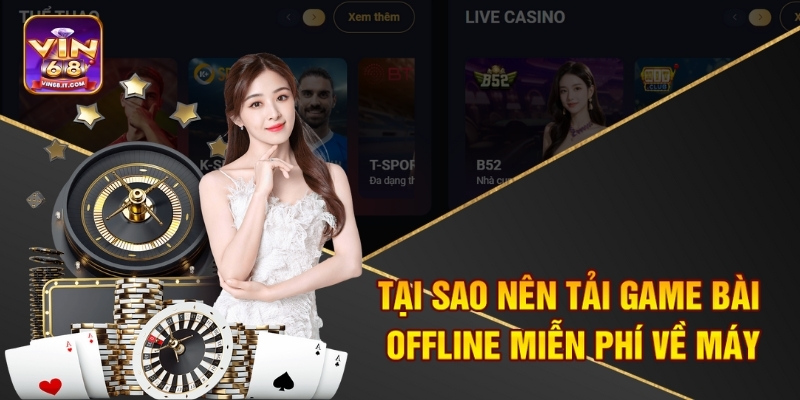 Tại sao nên tải game bài offline miễn phí về máy