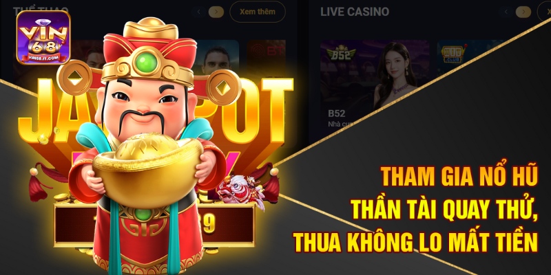 Tham gia nổ hũ Thần Tài quay thử, thua không lo mất tiền