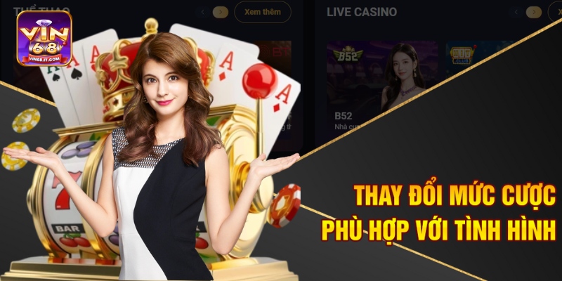 Thay đổi mức cược phù hợp với tình hình