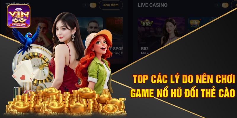 Top các lý do nên chơi game nổ hũ đổi thẻ cào