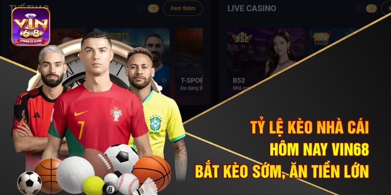 Tỷ Lệ Kèo Nhà Cái Hôm Nay Vin68 - Bắt Kèo Sớm, Ăn Tiền Lớn