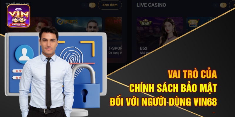 Vai trò của chính sách bảo mật đối với người dùng Vin68