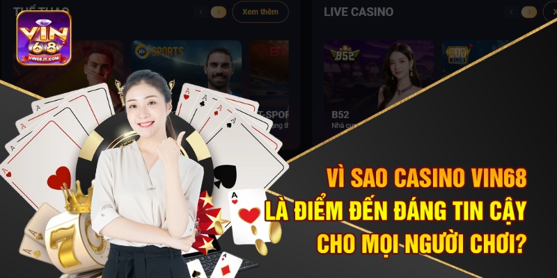 Vì sao casino Vin68 là điểm đến đáng tin cậy cho mọi người chơi?