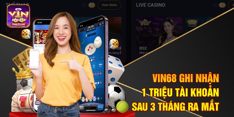 Vin68 ghi nhận 1 triệu tài khoản sau 3 tháng ra mắt